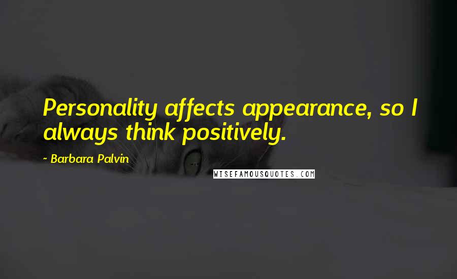 Barbara Palvin Quotes: Personality affects appearance, so I always think positively.