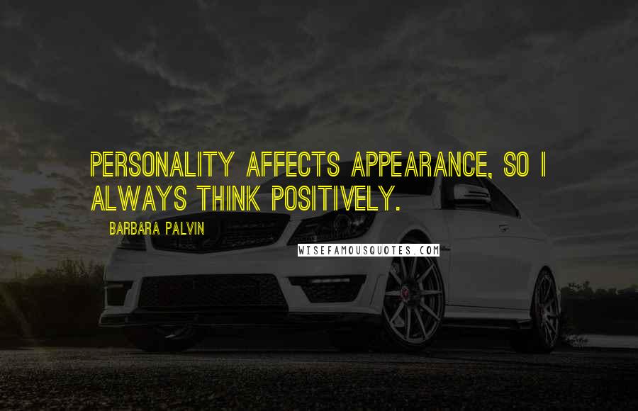 Barbara Palvin Quotes: Personality affects appearance, so I always think positively.