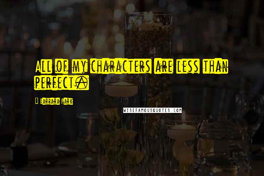 Barbara Park Quotes: All of my characters are less than perfect.