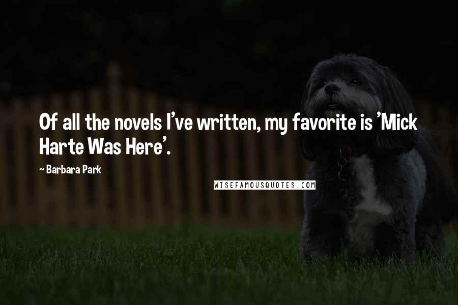 Barbara Park Quotes: Of all the novels I've written, my favorite is 'Mick Harte Was Here'.