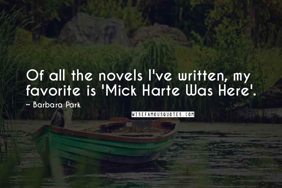 Barbara Park Quotes: Of all the novels I've written, my favorite is 'Mick Harte Was Here'.