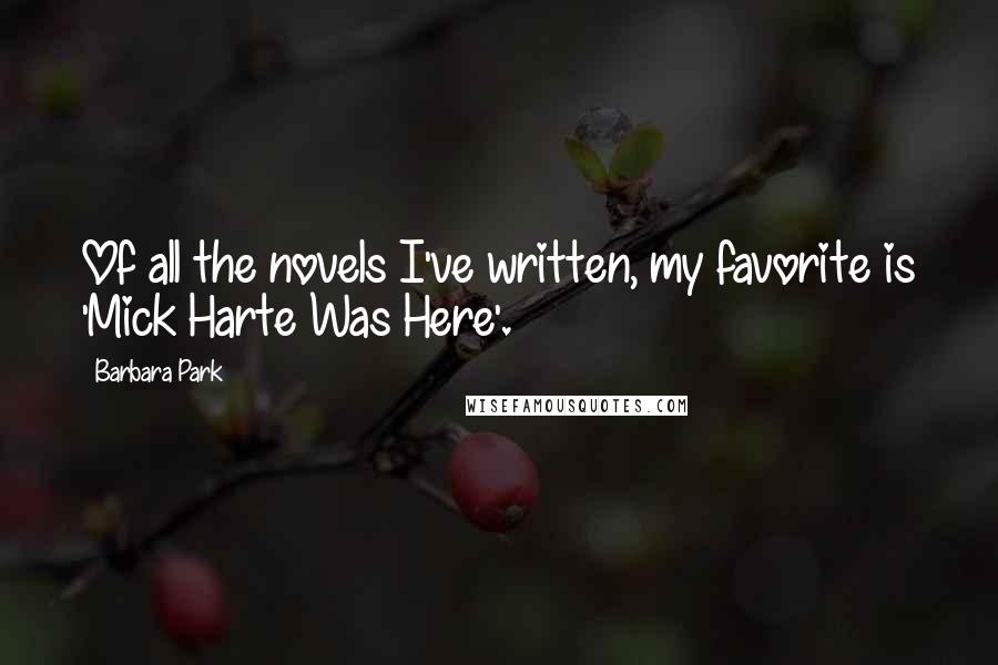 Barbara Park Quotes: Of all the novels I've written, my favorite is 'Mick Harte Was Here'.