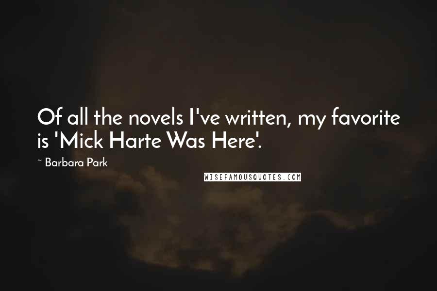Barbara Park Quotes: Of all the novels I've written, my favorite is 'Mick Harte Was Here'.