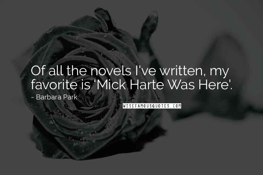 Barbara Park Quotes: Of all the novels I've written, my favorite is 'Mick Harte Was Here'.