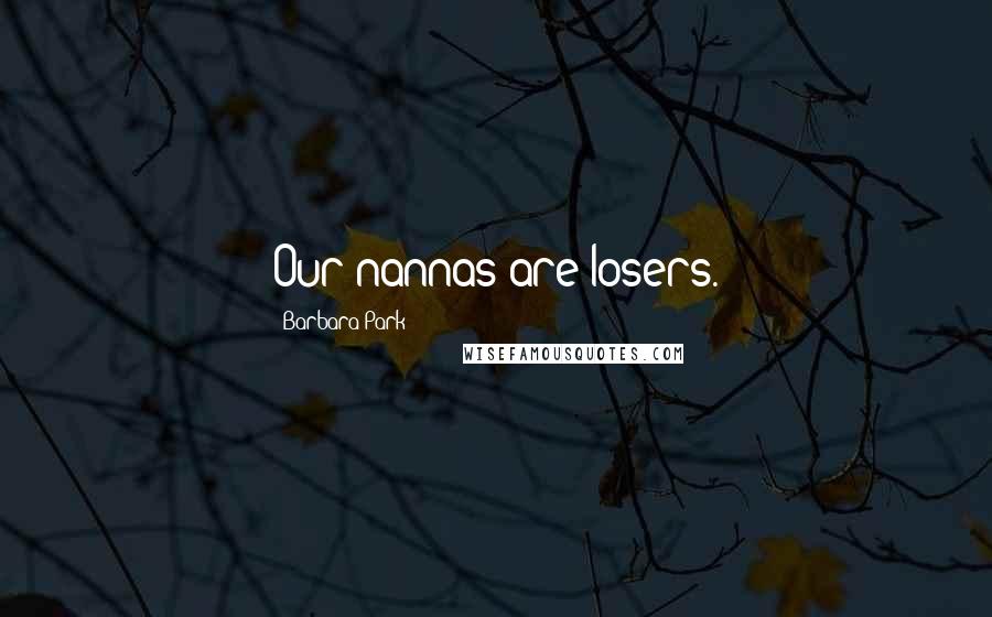 Barbara Park Quotes: Our nannas are losers.