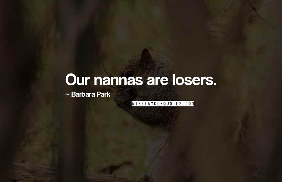Barbara Park Quotes: Our nannas are losers.
