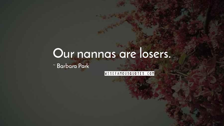 Barbara Park Quotes: Our nannas are losers.