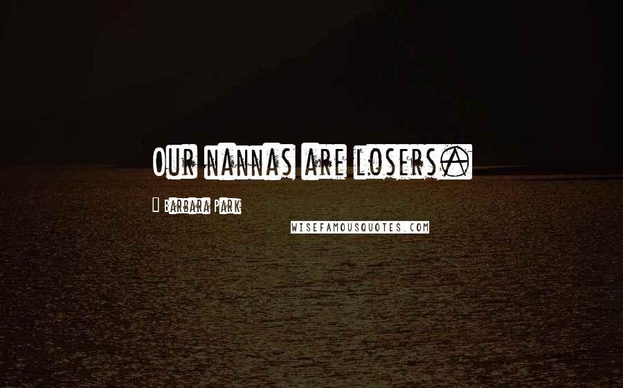 Barbara Park Quotes: Our nannas are losers.