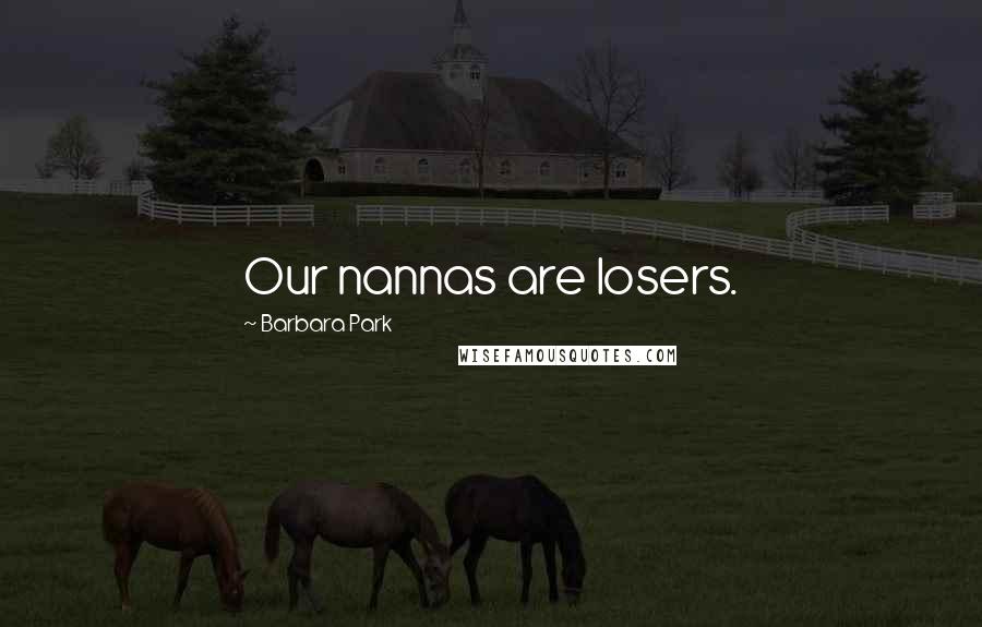 Barbara Park Quotes: Our nannas are losers.