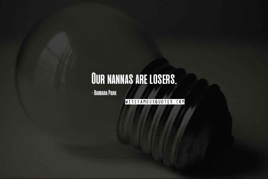 Barbara Park Quotes: Our nannas are losers.