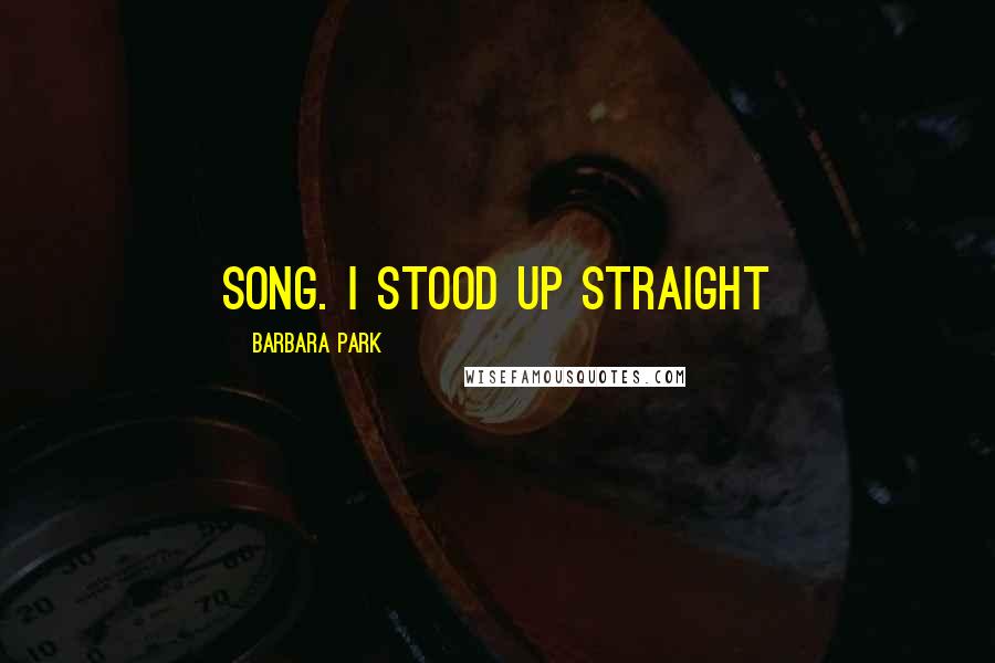 Barbara Park Quotes: song. I stood up straight