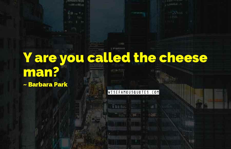 Barbara Park Quotes: Y are you called the cheese man?