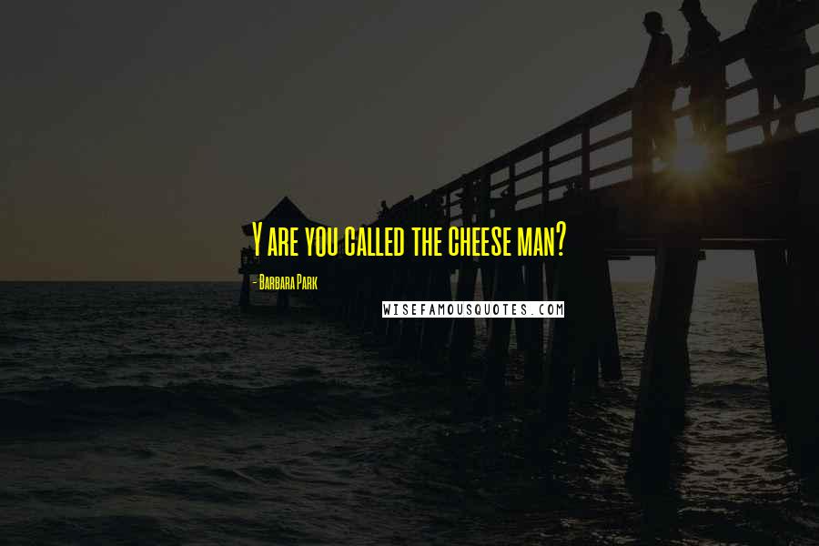 Barbara Park Quotes: Y are you called the cheese man?