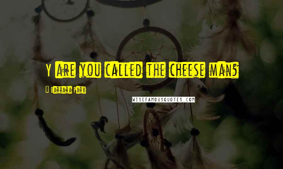 Barbara Park Quotes: Y are you called the cheese man?