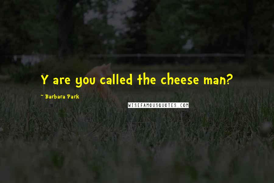 Barbara Park Quotes: Y are you called the cheese man?