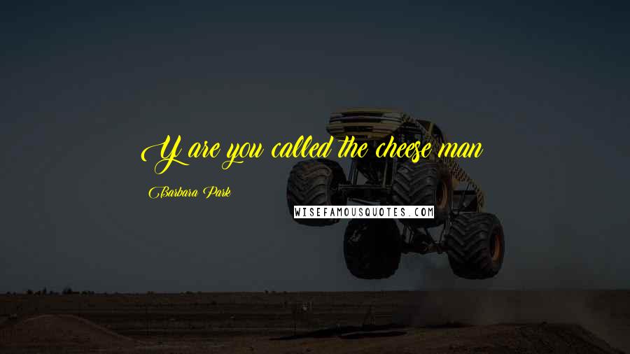 Barbara Park Quotes: Y are you called the cheese man?