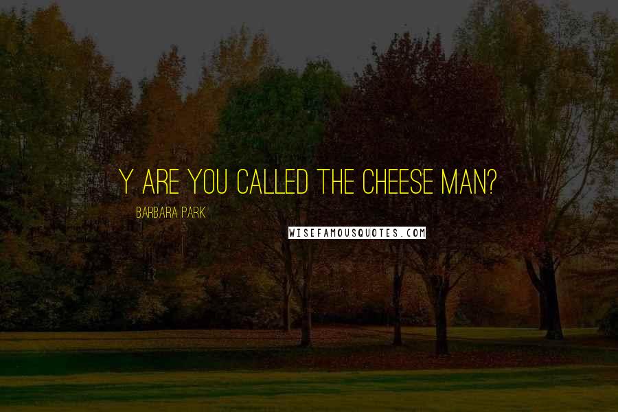 Barbara Park Quotes: Y are you called the cheese man?