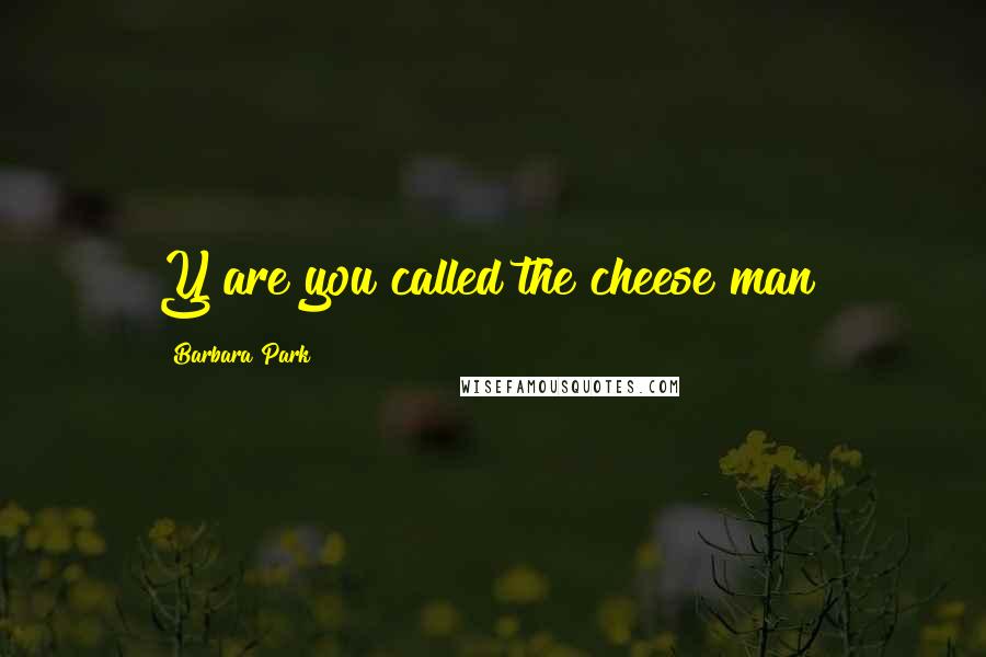 Barbara Park Quotes: Y are you called the cheese man?