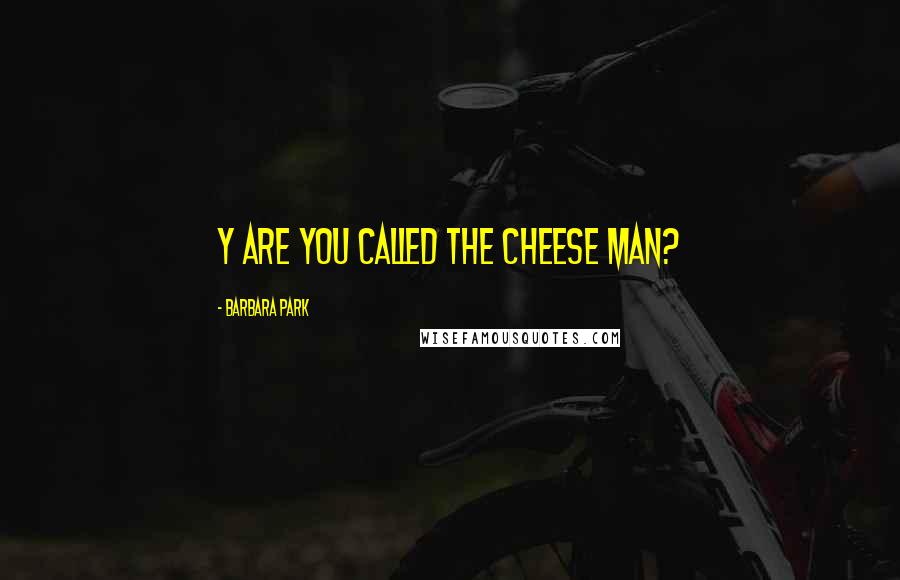 Barbara Park Quotes: Y are you called the cheese man?