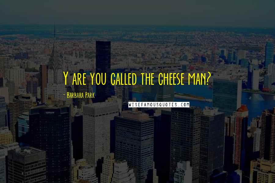 Barbara Park Quotes: Y are you called the cheese man?