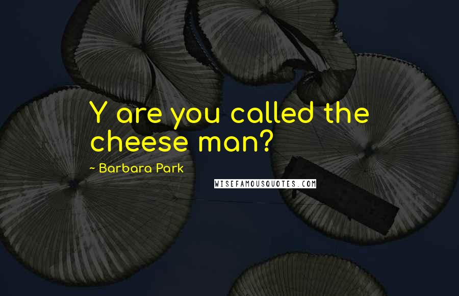 Barbara Park Quotes: Y are you called the cheese man?