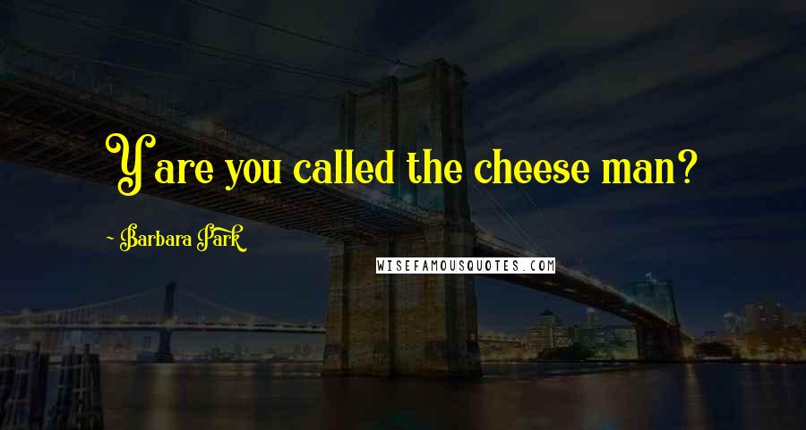 Barbara Park Quotes: Y are you called the cheese man?