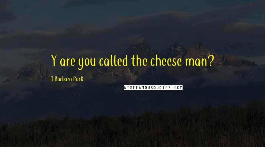 Barbara Park Quotes: Y are you called the cheese man?