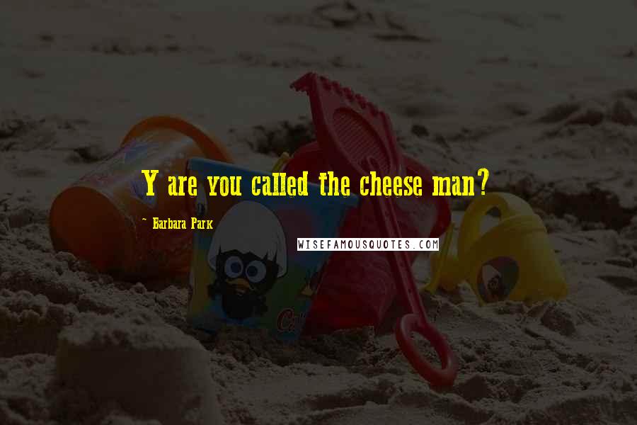 Barbara Park Quotes: Y are you called the cheese man?