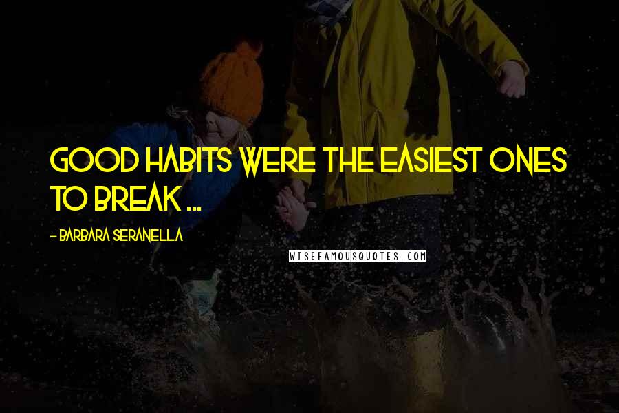 Barbara Seranella Quotes: Good habits were the easiest ones to break ...