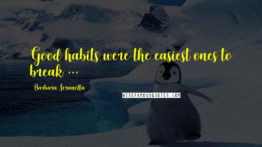 Barbara Seranella Quotes: Good habits were the easiest ones to break ...