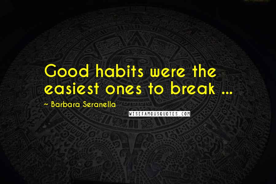 Barbara Seranella Quotes: Good habits were the easiest ones to break ...