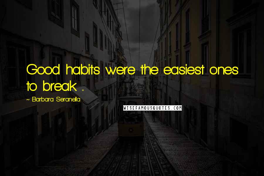 Barbara Seranella Quotes: Good habits were the easiest ones to break ...