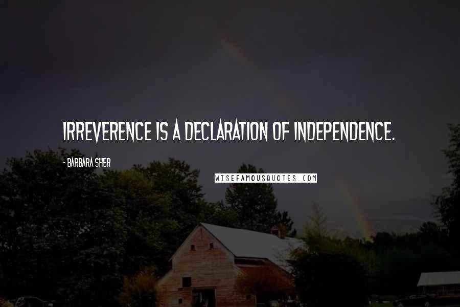 Barbara Sher Quotes: Irreverence is a declaration of independence.