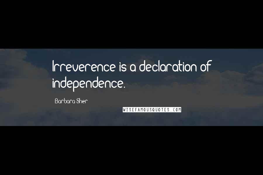 Barbara Sher Quotes: Irreverence is a declaration of independence.