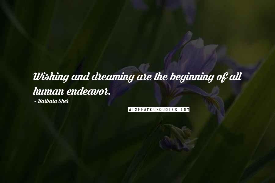 Barbara Sher Quotes: Wishing and dreaming are the beginning of all human endeavor.