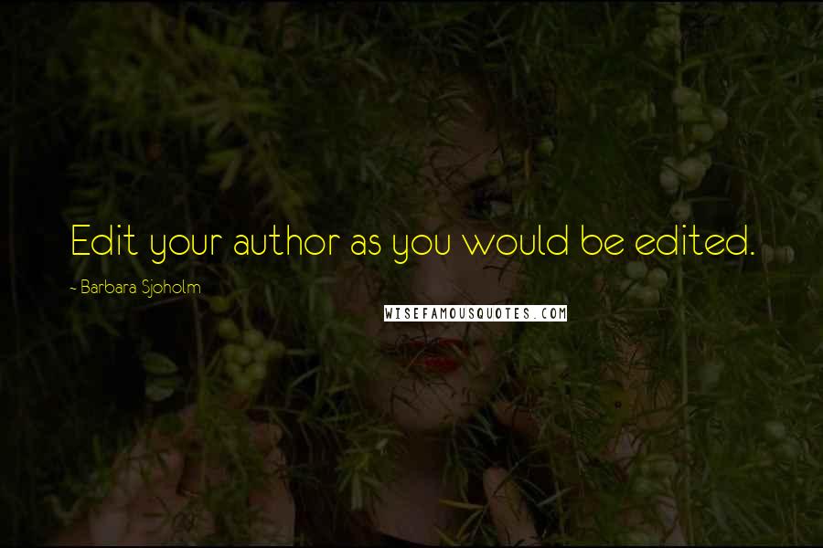 Barbara Sjoholm Quotes: Edit your author as you would be edited.