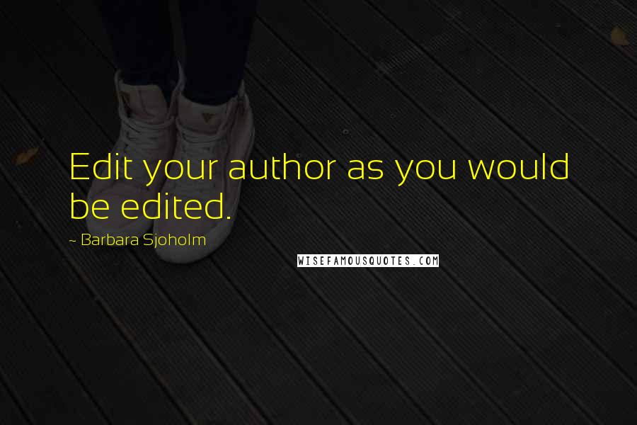 Barbara Sjoholm Quotes: Edit your author as you would be edited.