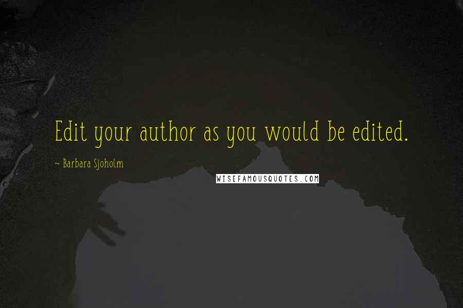 Barbara Sjoholm Quotes: Edit your author as you would be edited.
