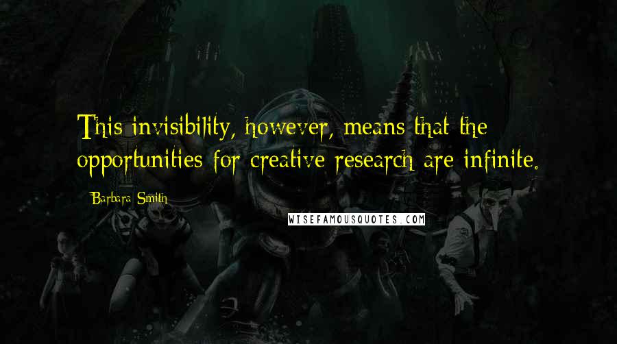 Barbara Smith Quotes: This invisibility, however, means that the opportunities for creative research are infinite.