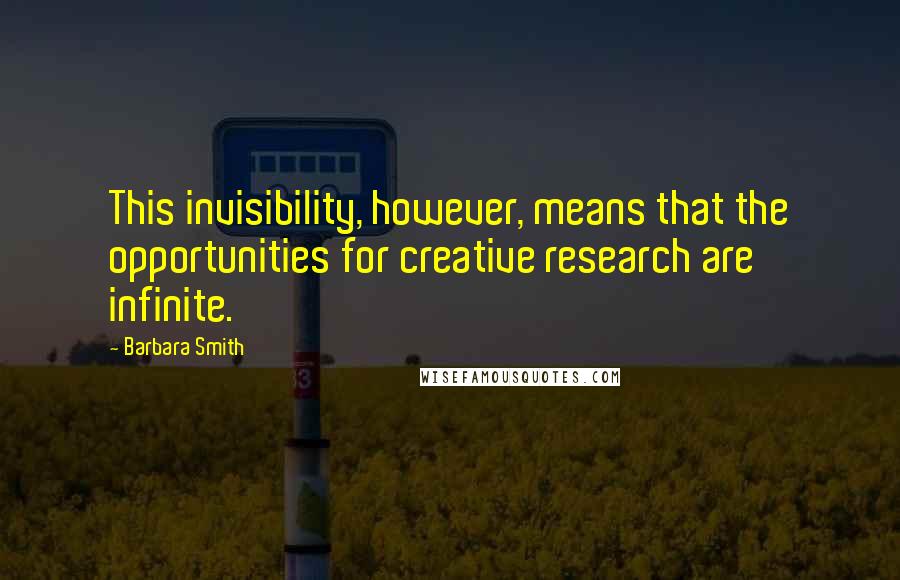 Barbara Smith Quotes: This invisibility, however, means that the opportunities for creative research are infinite.