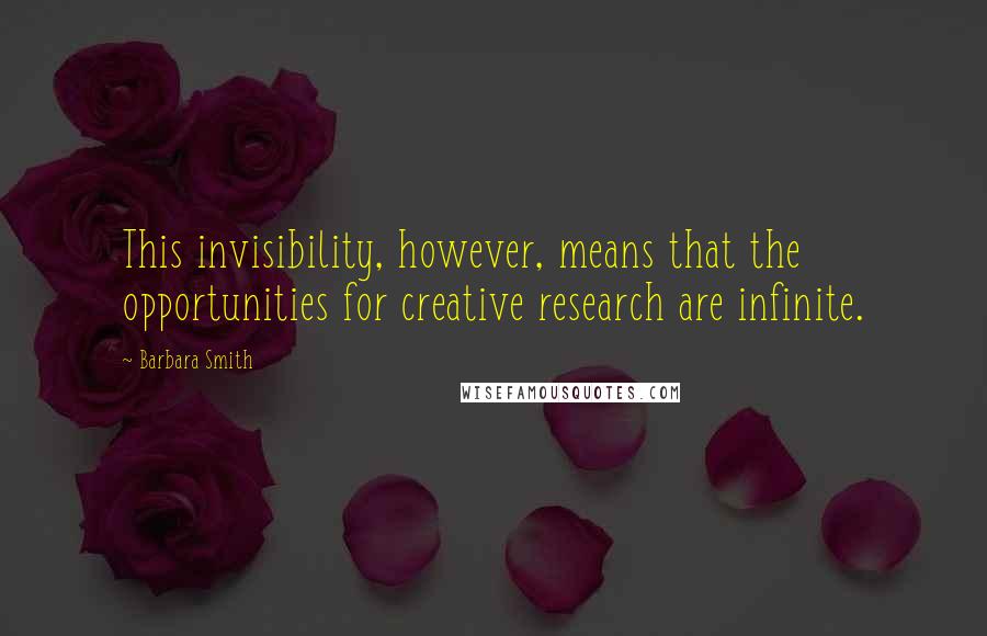 Barbara Smith Quotes: This invisibility, however, means that the opportunities for creative research are infinite.