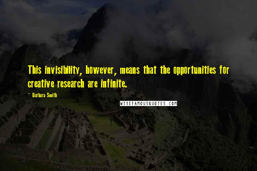 Barbara Smith Quotes: This invisibility, however, means that the opportunities for creative research are infinite.