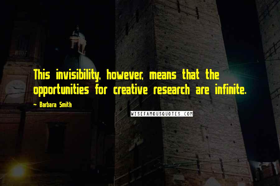 Barbara Smith Quotes: This invisibility, however, means that the opportunities for creative research are infinite.