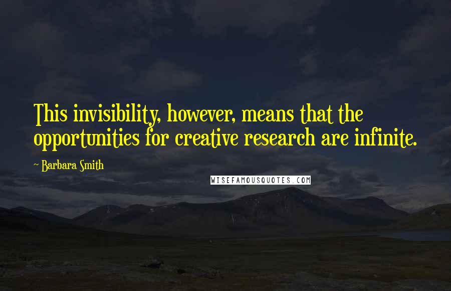 Barbara Smith Quotes: This invisibility, however, means that the opportunities for creative research are infinite.