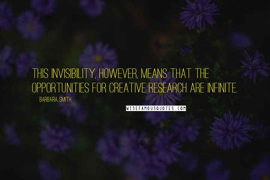 Barbara Smith Quotes: This invisibility, however, means that the opportunities for creative research are infinite.