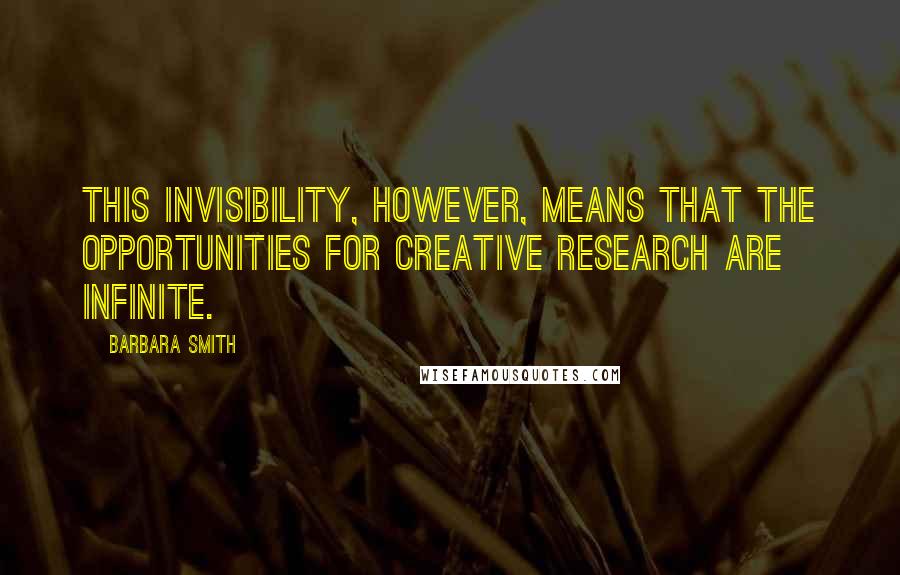 Barbara Smith Quotes: This invisibility, however, means that the opportunities for creative research are infinite.