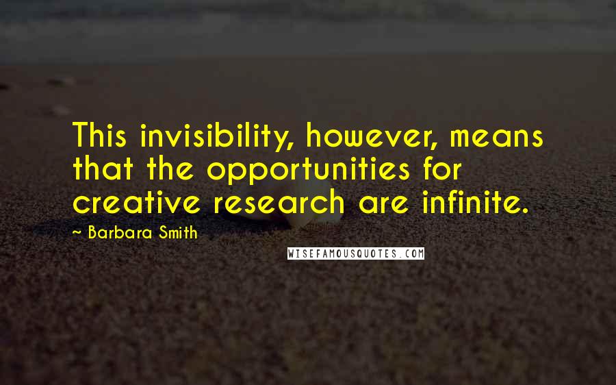 Barbara Smith Quotes: This invisibility, however, means that the opportunities for creative research are infinite.