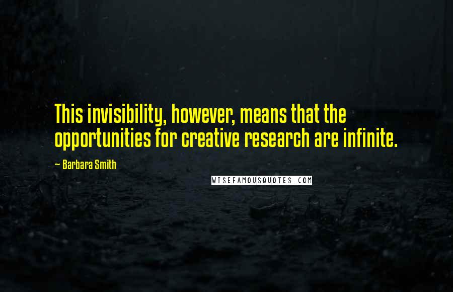 Barbara Smith Quotes: This invisibility, however, means that the opportunities for creative research are infinite.