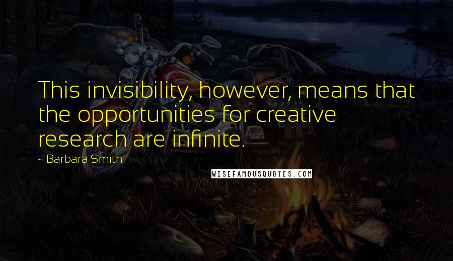 Barbara Smith Quotes: This invisibility, however, means that the opportunities for creative research are infinite.