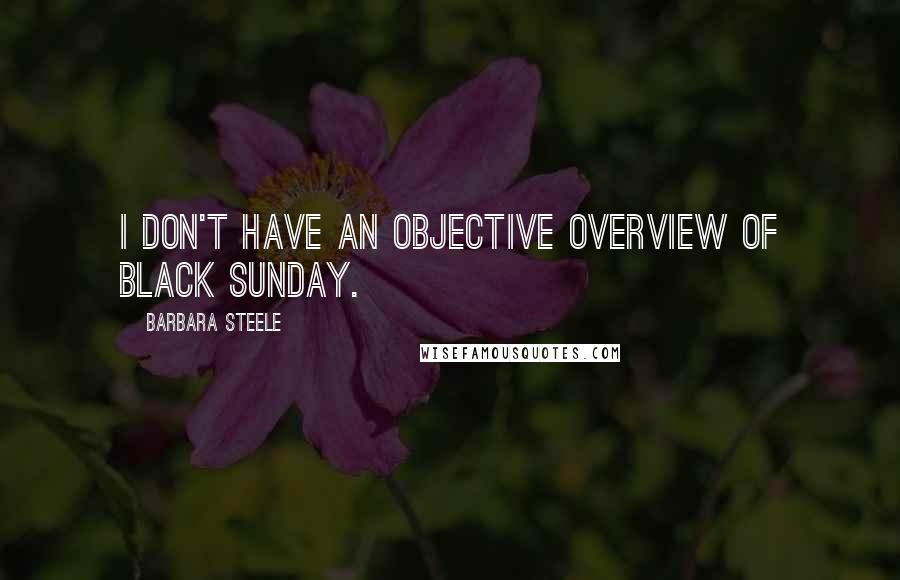 Barbara Steele Quotes: I don't have an objective overview of Black Sunday.